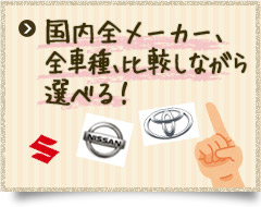 国内全メーカー、
全車種、比較しながら選べる！